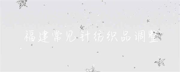 福建针纺织品标准体系完善 区域产业加快“产品调整”节奏